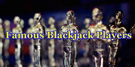 The Top 14 Most Famous Blackjack Players (As of 2023).